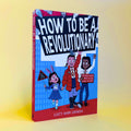 How To Be A Revolutionary