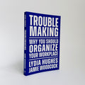 Troublemaking - Why You Should Organise Your Workplace