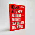 Useful Art / How activist artists can change the world